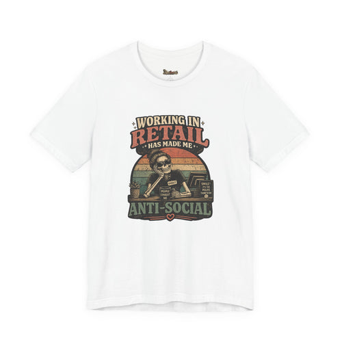 Retail Worker Tee — "Working in Retail Has Made Me Anti-Social" Graphic T-Shirt